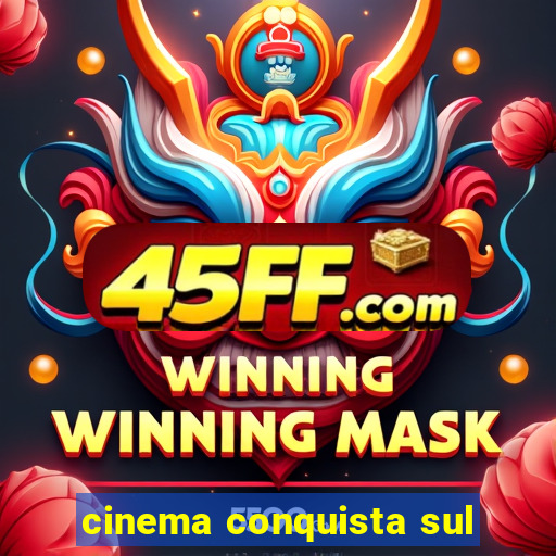 cinema conquista sul